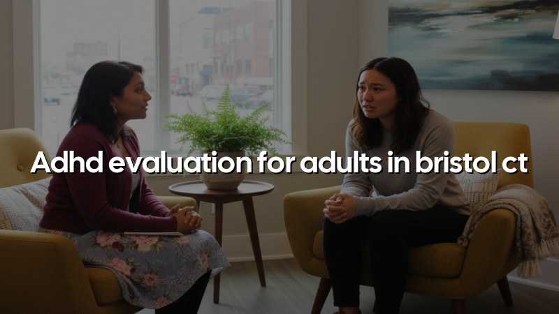 Adult ADHD evaluation visit in Bristol, CT