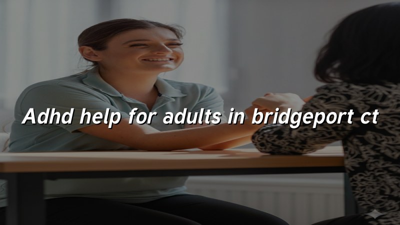 Adult ADHD care and psychiatric support in Connecticut