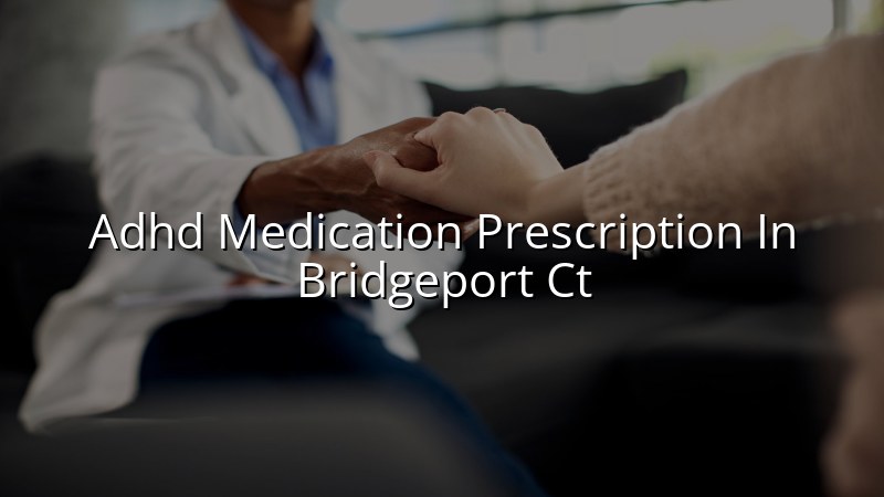 Adult ADHD medication prescription services for Bridgeport, CT