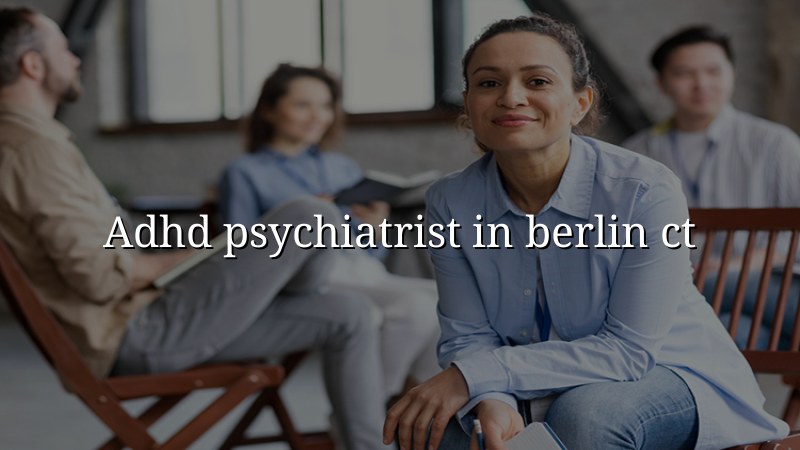 ADHD Psychiatrist Serving Berlin, CT