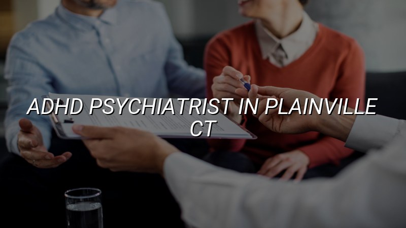 ADHD Psychiatrist Serving Plainville, CT