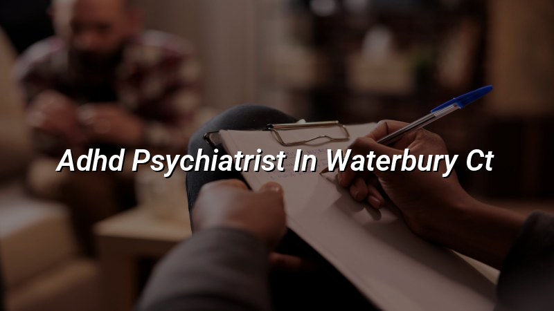 Adult ADHD psychiatric care for Waterbury, CT residents