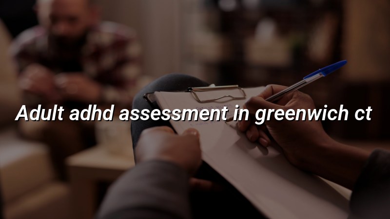 Adult ADHD assessment for adults in Greenwich, CT