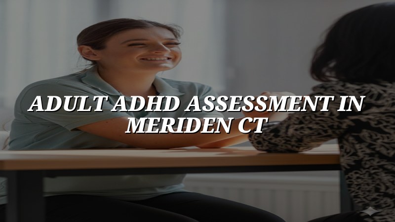 Adult ADHD assessment support for adults in Meriden, CT