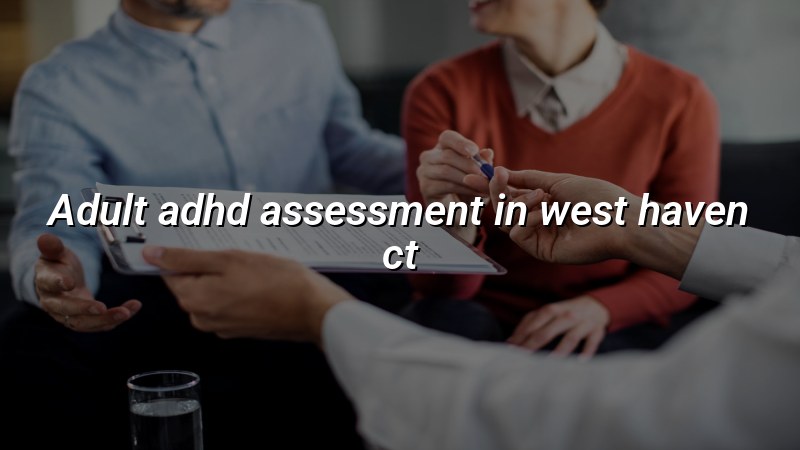 Adult ADHD assessment for adults in West Haven, CT