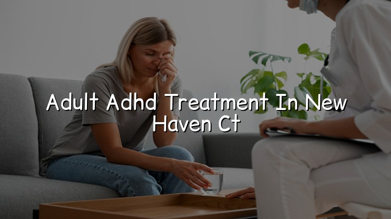 Adult ADHD treatment for adults in New Haven, CT