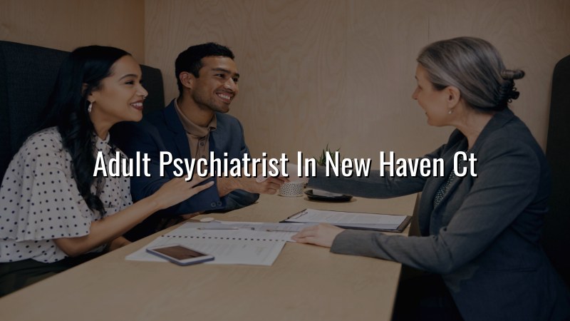Adult psychiatric care for New Haven, CT residents