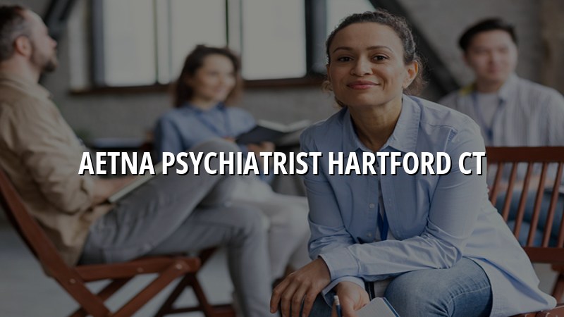 Aetna Psychiatrist in Hartford, CT