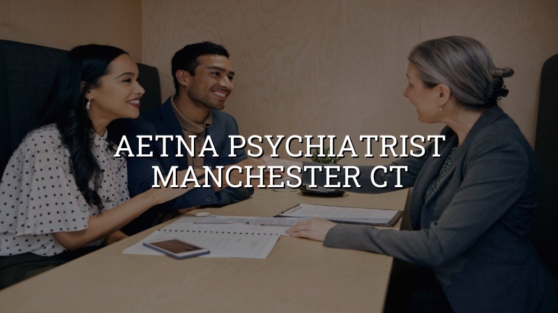 Aetna psychiatrist serving Manchester CT