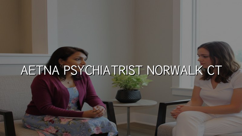 Aetna Psychiatrist in Norwalk, CT