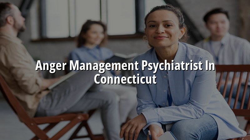 Adult psychiatric care for anger management in Connecticut