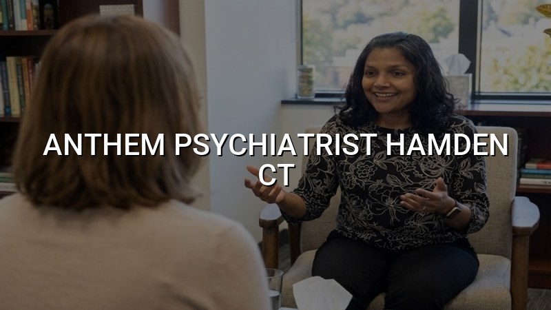 Anthem psychiatrist serving Hamden CT
