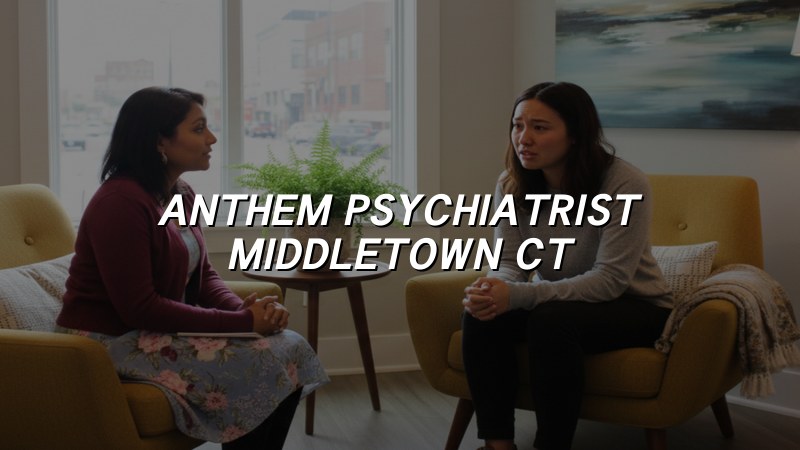 Anthem psychiatrist serving Middletown CT