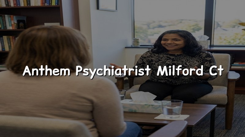 Anthem psychiatrist serving Milford CT