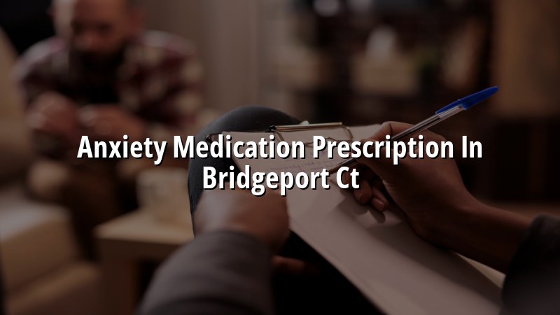 Adult anxiety medication evaluation and follow-up in Connecticut