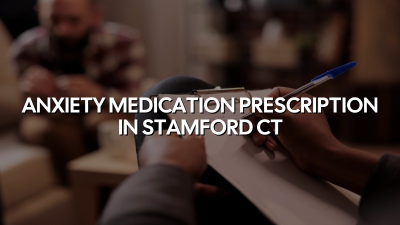 Adult psychiatric medication visit for anxiety in Stamford, CT