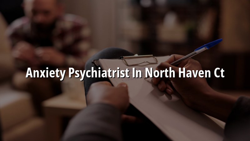 Anxiety Psychiatrist Serving North Haven, CT
