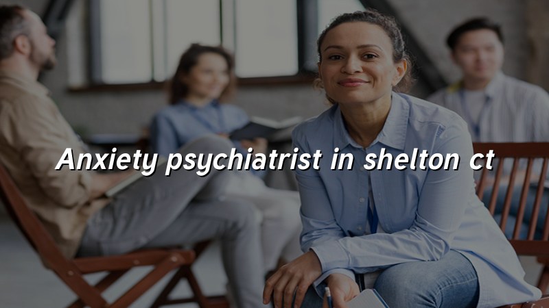 Anxiety psychiatrist serving Shelton, CT at Elite Health LLC