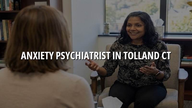 Anxiety Psychiatrist Serving Tolland, CT