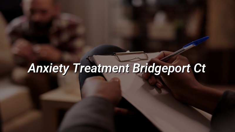Anxiety treatment in Bridgeport CT