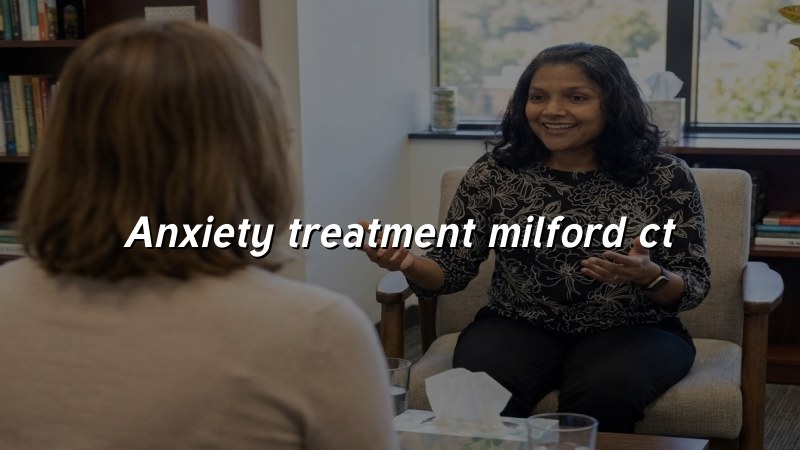 Anxiety treatment in Milford CT
