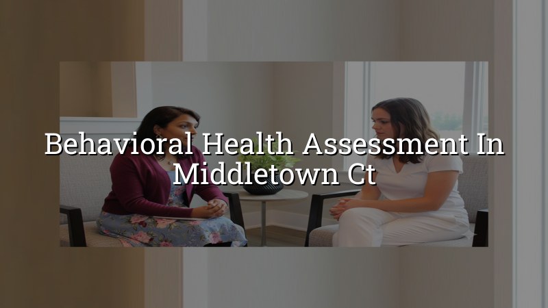Adult behavioral health assessment near Middletown, CT