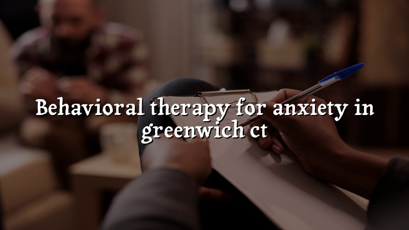 Adult behavioral therapy for anxiety in Greenwich, CT