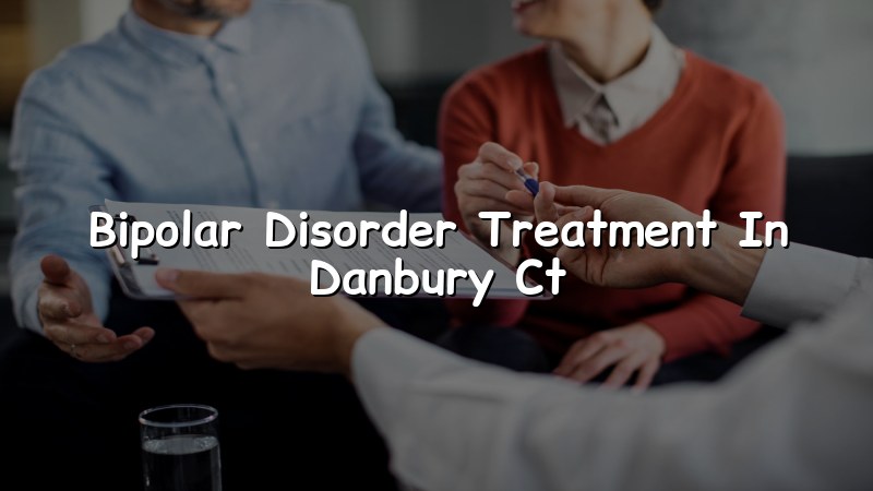 Adult bipolar disorder treatment information for Danbury, CT