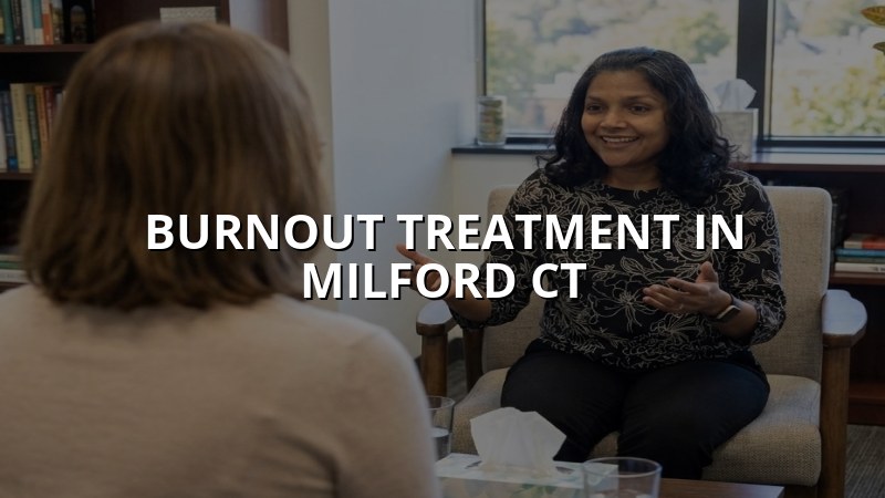 Adults seeking burnout treatment in Milford CT
