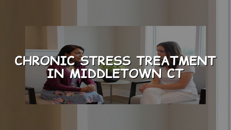 Adult psychiatric care for chronic stress in Middletown, CT