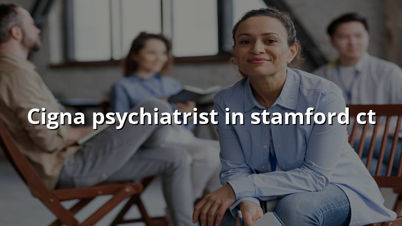 Adult psychiatric care for Cigna patients in Stamford CT