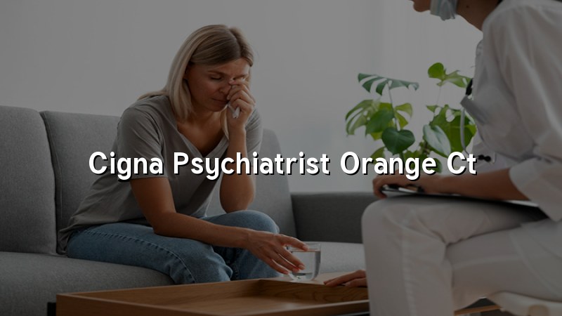 Cigna psychiatrist serving Orange, CT