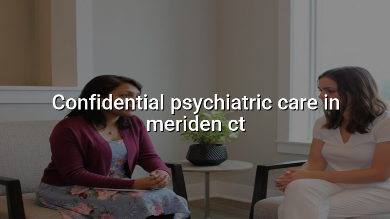 Adult psychiatric care for Meriden, CT residents