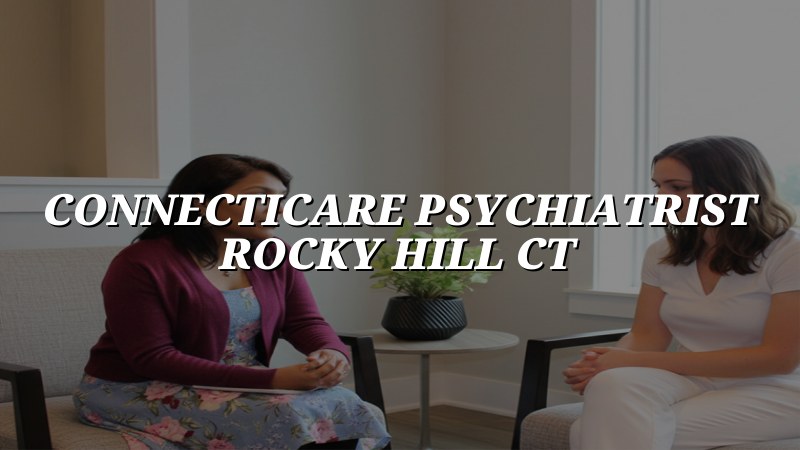 ConnectiCare Psychiatrist Serving Rocky Hill, CT