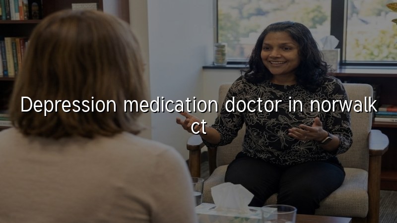 Adult depression medication care for Norwalk, CT residents