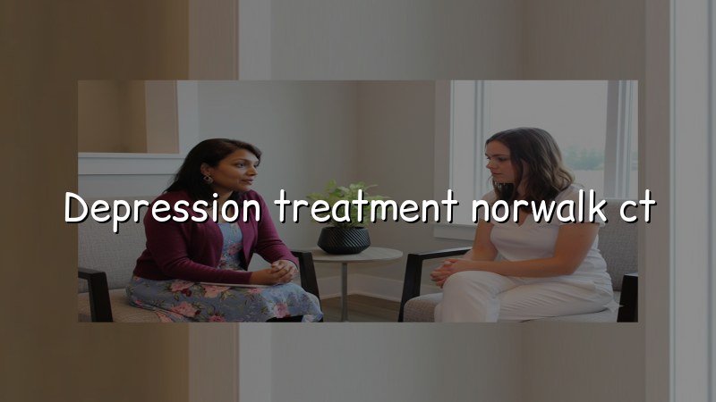 Depression Treatment Serving Norwalk, CT