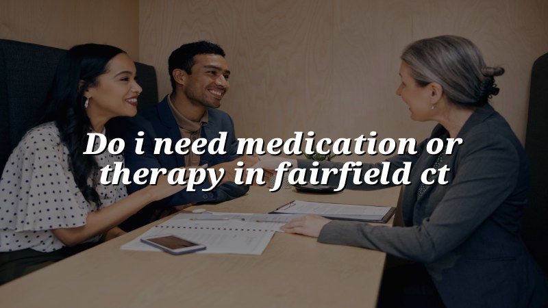 Adult psychiatric care options in Fairfield, CT