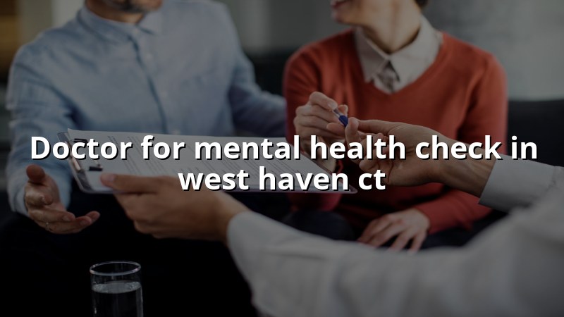 Adult mental health check and psychiatric visit in West Haven, CT