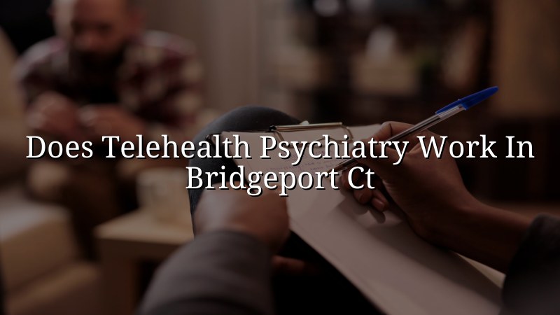 Telehealth psychiatry visit for an adult in Connecticut