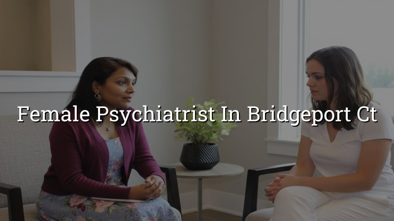 Adult psychiatric care for Bridgeport residents seeking a female clinician