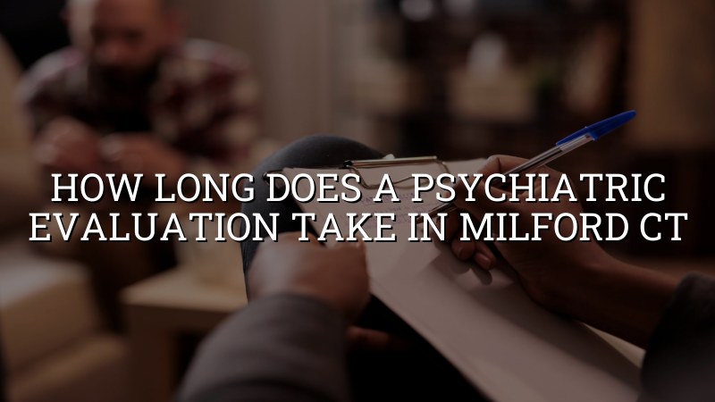 Adult psychiatric evaluation visit for Milford CT residents