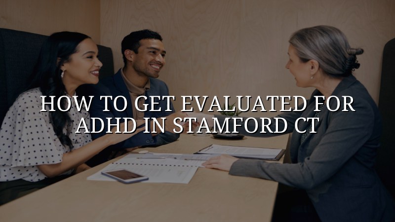 Adult ADHD evaluation support for Stamford, CT residents