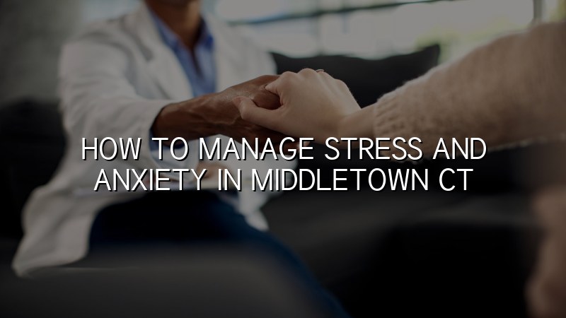 Adult psychiatric care for stress and anxiety in Middletown, CT