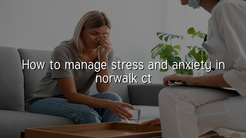 Adults managing stress and anxiety support in Norwalk, CT