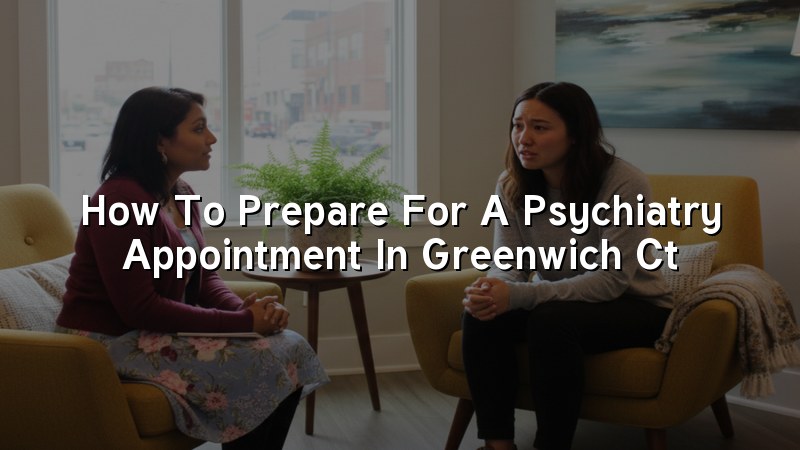 Adult psychiatry appointment preparation in Greenwich, CT