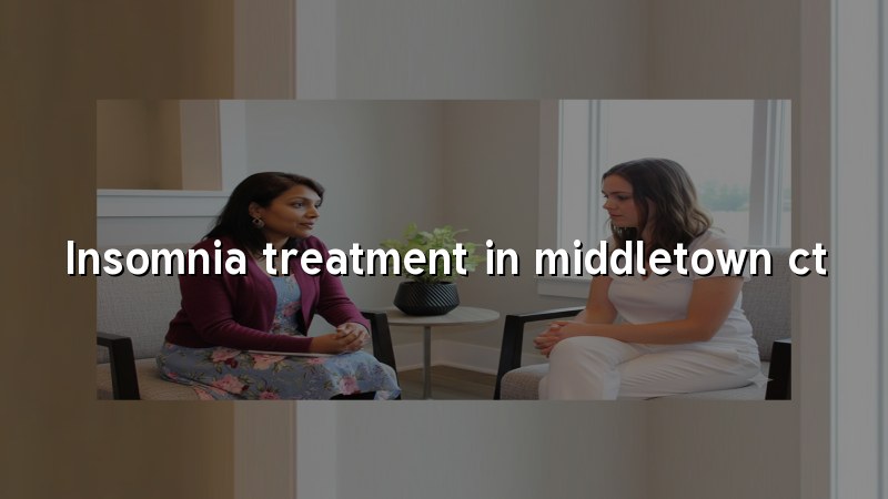 Adult insomnia care for residents near Middletown, CT