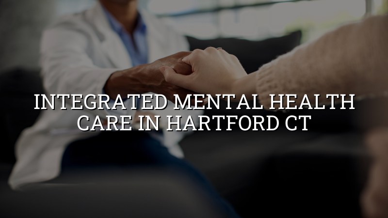Adult psychiatric care for Hartford, CT residents