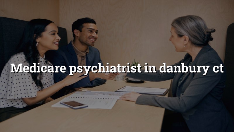 Adult psychiatric care for Danbury CT residents using Medicare