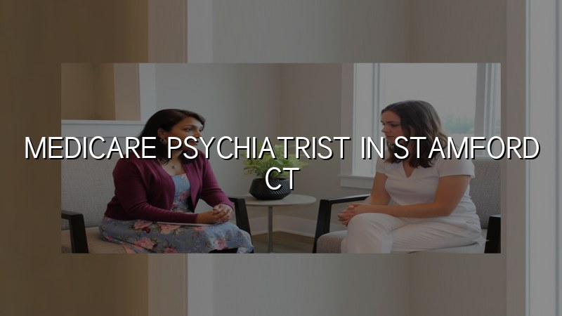 Adult psychiatric care for Medicare patients in Stamford, CT