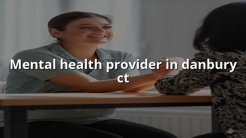 Adult psychiatric care for people in Danbury, CT